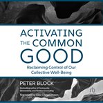 Activating the Common Good : Reclaiming Control of Our Collective Well-Being cover image