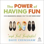 The Power of Having Fun : How Meaningful Breaks Help You Get More Done cover image