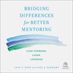 Bridging Differences for Better Mentoring : Lean Forward, Learn, Leverage cover image