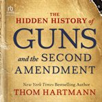 The Hidden History of Guns and the Second Amendment cover image