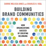 Building Brand Communities : How Organizations Succeed by Creating Belonging cover image
