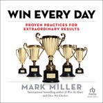 Win Every Day : Proven Practices for Extraordinary Results cover image