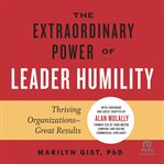 The Extraordinary Power of Leader Humility : Thriving Organizations – Great Results cover image
