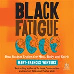 Black Fatigue : How Racism Erodes the Mind, Body, and Spirit cover image