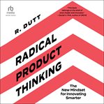 Radical Product Thinking : The New Mindset for Innovating Smarter cover image