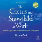 The Cactus and Snowflake at Work : How the Logical and Sensitive Can Thrive Side by Side cover image