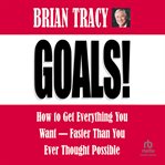 Goals! : How to Get Everything You Want -- Faster Than You Ever Thought Possible cover image