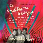 The Sisters Are Alright : Changing the Broken Narrative of Black Women in America cover image
