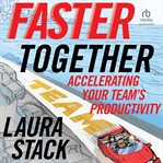 Faster Together : Accelerating Your Team's Productivity cover image