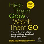 Help Them Grow or Watch Them Go : Career Conversations Organizations Need and Employees Want cover image