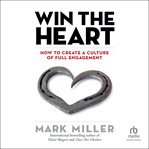 Win the Heart : How to Create a Culture of Full Engagement cover image