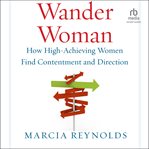 Wander Woman : How High-Achieving Women Find Contentment and Direction cover image