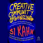 Creative Community Organizing : A Guide for Rabble-Rousers, Activists, and Quiet Lovers of Justice cover image