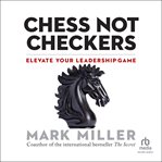 Chess Not Checkers : Elevate Your Leadership Game cover image