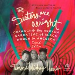 The Sisters Are Alright : Changing the Broken Narrative of Black Women in America cover image
