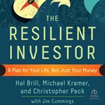 The Resilient Investor : A Plan for Your Life, Not Just Your Money cover image