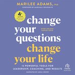 Change Your Questions, Change Your Life : 12 Powerful Tools for Leadership, Coaching, and Life cover image