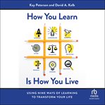 How You Learn Is How You Live : Using Nine Ways of Learning to Transform Your Life cover image