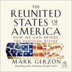 The Reunited States of America : How We Can Bridge the Partisan Divide cover image