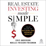 Real Estate Investing Made Simple : Your Guide to Building and Growing Wealth cover image