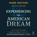 Experiencing the American Dream : How to Invest Your Time, Energy, and Money to Create an Extraordinary Life cover image