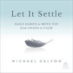 Let It Settle : Daily Habits to Move You From Chaos to Calm cover image