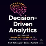 Decision-Driven Analytics : Leveraging Human Intelligence to Unlock the Power of Data cover image