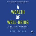 A Wealth of Well-Being : A Holistic Approach to Behavioral Finance cover image