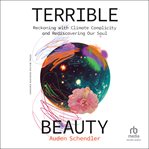 Terrible Beauty : Reckoning with Climate Complicity and Rediscovering Our Soul cover image