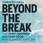 Beyond the Break : The Surf-Inspired Success Code for Business and Life cover image