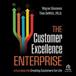 The Customer Excellence Enterprise : A Playbook for Creating Customers for Life cover image
