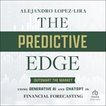The Predictive Edge : Outsmart the Market using Generative AI and ChatGPT in Financial Forecasting cover image