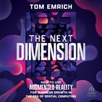 The Next Dimension : How to Use Augmented Reality for Business Growth in the Era of Spatial Computing cover image