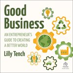 Good Business : An Entrepreneur's Guide to Creating a Better World cover image
