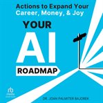 Your Ai Roadmap : Actions to Expand Your Career, Money, and Joy cover image