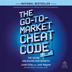 The Go-to-Market Cheat Code : The Secret to Unlocking B2B Growth cover image