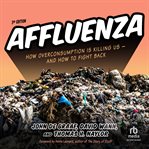 Affluenza : How Overconsumption Is Killing Us--and How to Fight Back cover image