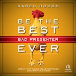 Be the Best Bad Presenter Ever : Break the Rules, Make Mistakes, and Win Them Over cover image