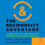 The Reciprocity Advantage : A New Way to Partner for Innovation and Growth cover image
