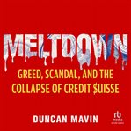Meltdown : Greed, Scandal, and the Collapse of Credit Suisse cover image