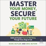Master Your Money, Secure Your Future : Build And Sustain Financial Well-being Through Every Stage Of Life cover image