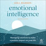 Emotional Intelligence : Managing Emotions to Make a Positive impact on Your Life cover image