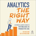 Analytics the Right Way : A Business Leader's Guide to Putting Data to Productive Use cover image