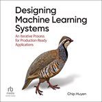 Designing Machine Learning Systems : An Iterative Process for Production-ready Applications cover image