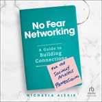 No Fear Networking : A Guide to Building Connections for the Socially Anxious Professional cover image