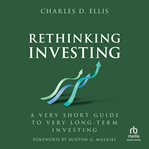Rethinking Investing : A Very Short Guide to Very Long-term Investing cover image