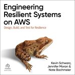 Engineering Resilient Systems on AWS : Design, Build, And Test For Resilience cover image