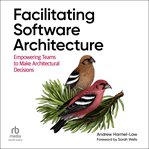 Facilitating Software Architecture : Empowering Teams to Make Architectural Decisions cover image