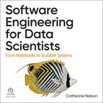 Software Engineering for Data Scientists : From Notebooks to Scalable Systems cover image