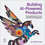 Building AI-Powered Products : The Essential Guide to Ai and Genai Product Management cover image